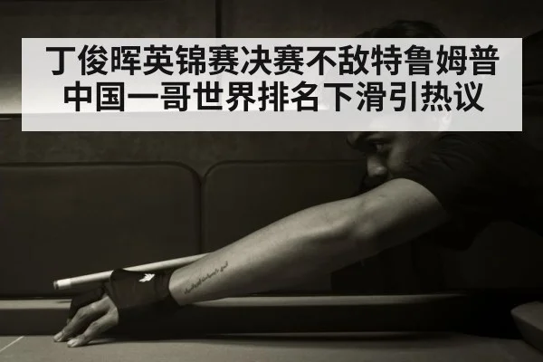 丁俊晖英锦赛决赛不敌特鲁姆普中国一哥世界排名下滑引热议